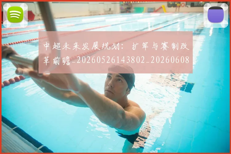 中超未来发展规划：扩军与赛制改革前瞻_20260526143802_20260608142524